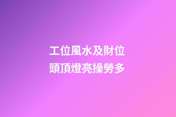 工位風水及財位 頭頂燈亮操勞多